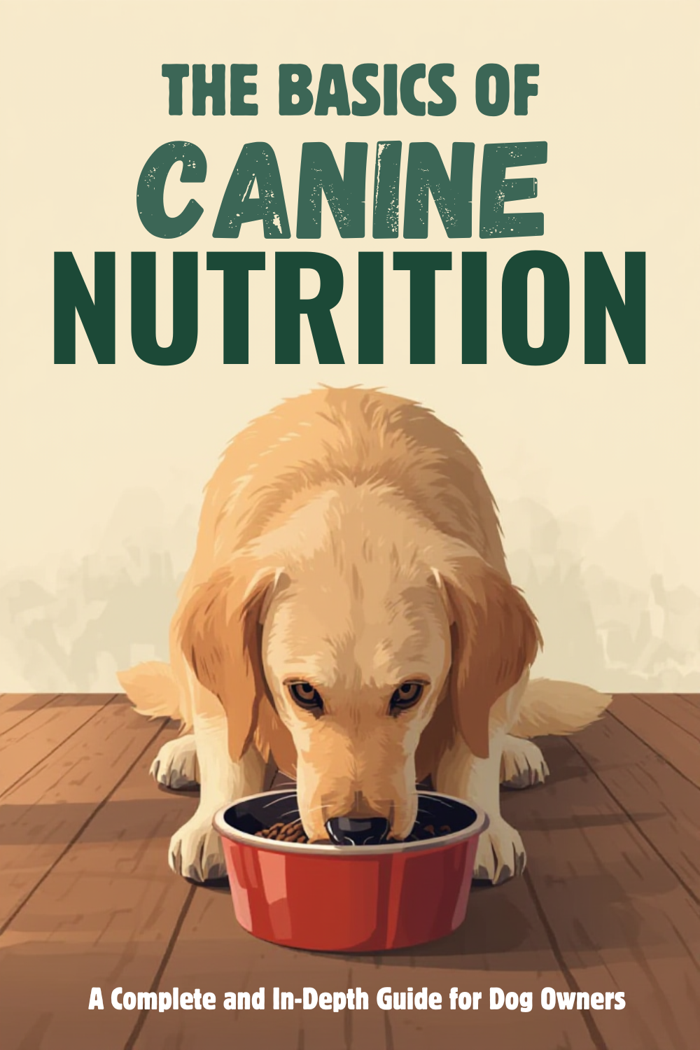 The Basics of Canine Nutrition: A Complete and In-Depth Guide for Dog Owners